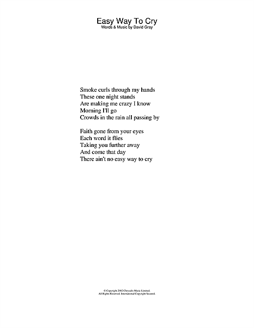 Preview David Gray Easy Way To Cry Pop sheet music, notes and chords for Lyrics Only, SKU: 23746 sheet music, piano notes, chords, guitar tabs, score, transpose, transcribe, how to play, guide, download, learn, tutorial, progression, song, artist, awards, billboard, mtv, vh1, tour, single, album, release