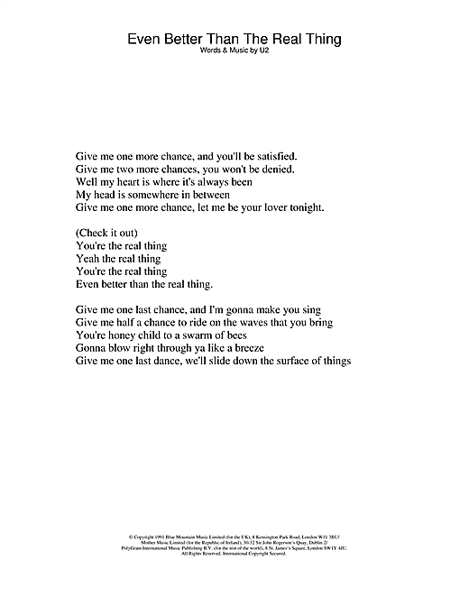 Preview U2 Even Better Than The Real Thing Pop sheet music, notes and chords for Lyrics Only, SKU: 24098 sheet music, piano notes, chords, guitar tabs, score, transpose, transcribe, how to play, guide, download, learn, tutorial, progression, song, artist, awards, billboard, mtv, vh1, tour, single, album, release