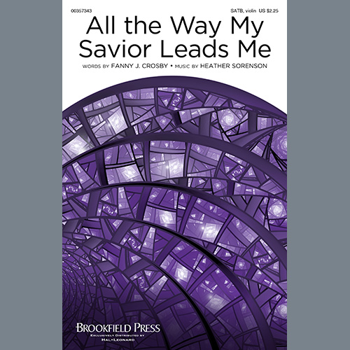 Fanny J. Crosby and Heather Sorenson Fanny J. Crosby and Heather Sorenson, All The Way My Savior Leads Me, SATB Choir